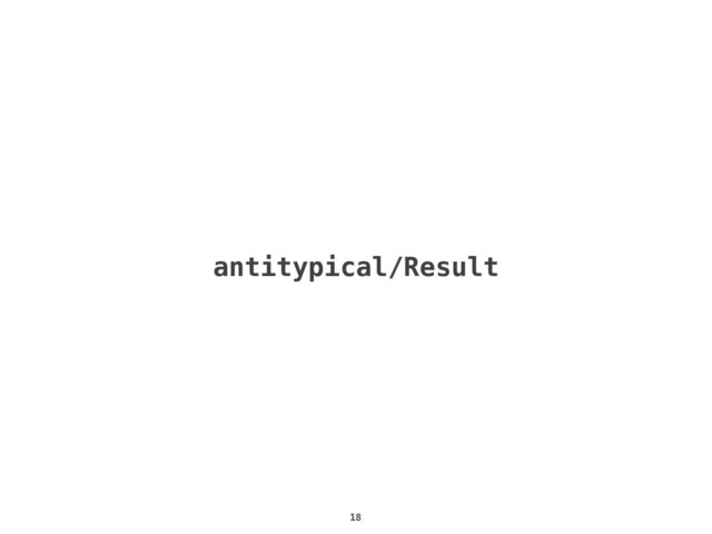 18
antitypical/Result
