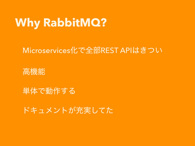 Why RabbitMQ?
MicroservicesԽͰશ෦REST API͸͖͍ͭ
ߴػೳ
୯ମͰಈ࡞͢Δ
υΩϡϝϯτ͕ॆ࣮ͯͨ͠
