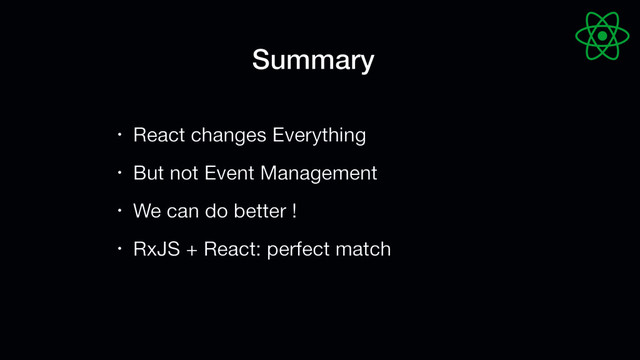 • React changes Everything

• But not Event Management

• We can do better !

• RxJS + React: perfect match
Summary
