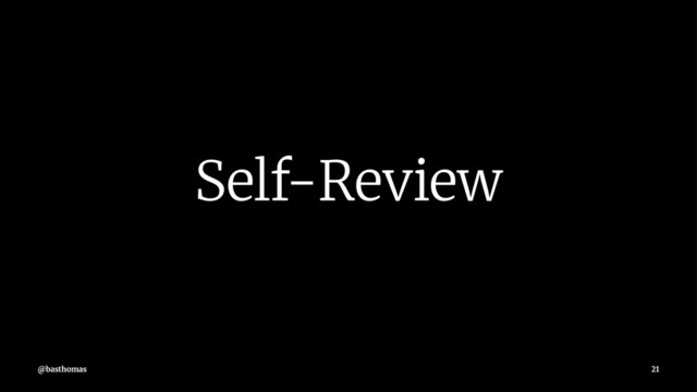 Self-Review
@basthomas 21
