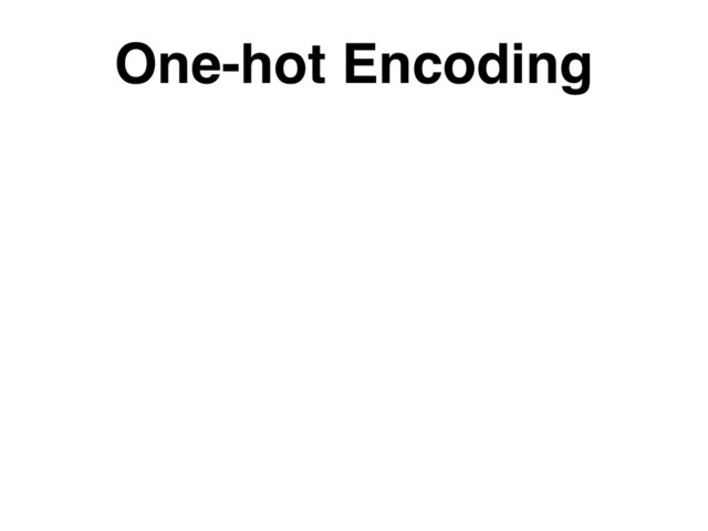 One-hot Encoding
