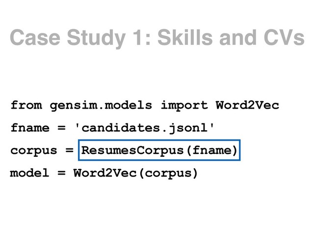 Case Study 1: Skills and CVs
from gensim.models import Word2Vec
fname = 'candidates.jsonl'
corpus = ResumesCorpus(fname)
model = Word2Vec(corpus)

