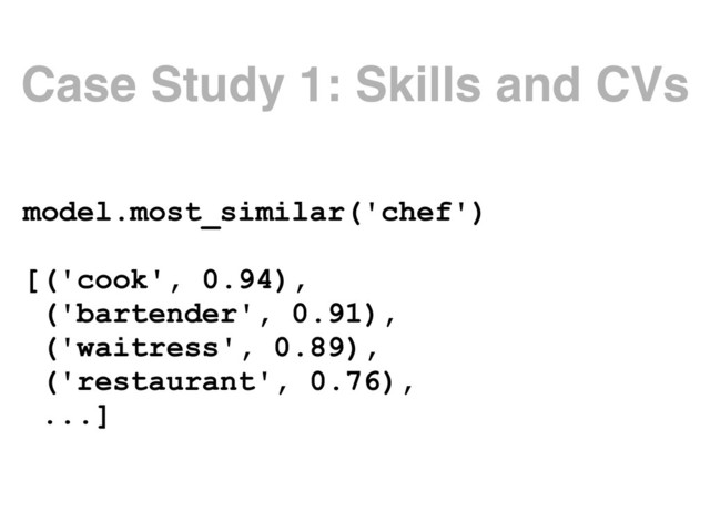 Case Study 1: Skills and CVs
model.most_similar('chef')
[('cook', 0.94),
('bartender', 0.91),
('waitress', 0.89),
('restaurant', 0.76),
...]
