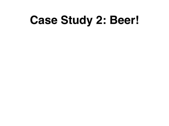 Case Study 2: Beer!
