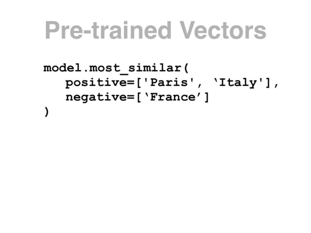 model.most_similar(
positive=['Paris', ‘Italy'],
negative=[‘France’]
)
Pre-trained Vectors
