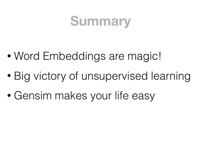 Summary
• Word Embeddings are magic!
• Big victory of unsupervised learning
• Gensim makes your life easy
