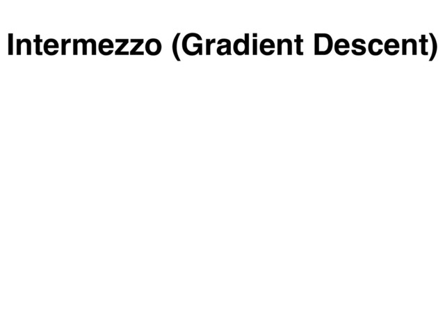 Intermezzo (Gradient Descent)
