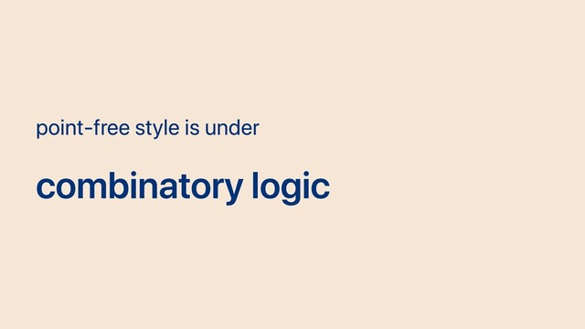 point-free style is under
combinatory logic
