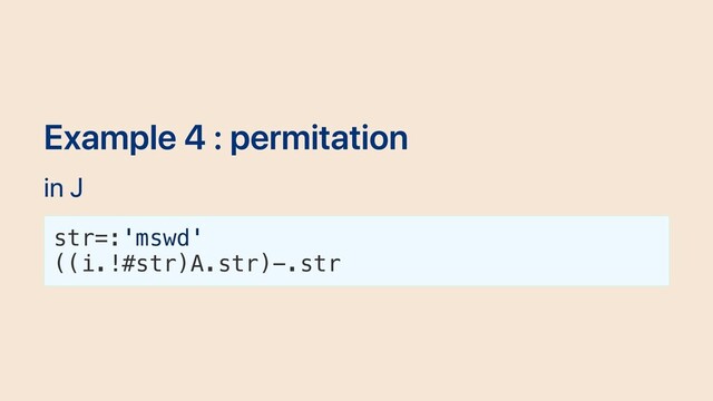 Example 4 : permitation
in J
str=:'mswd'
((i.!#str)A.str)-.str
