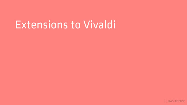 HASHICORP
Extensions to Vivaldi
