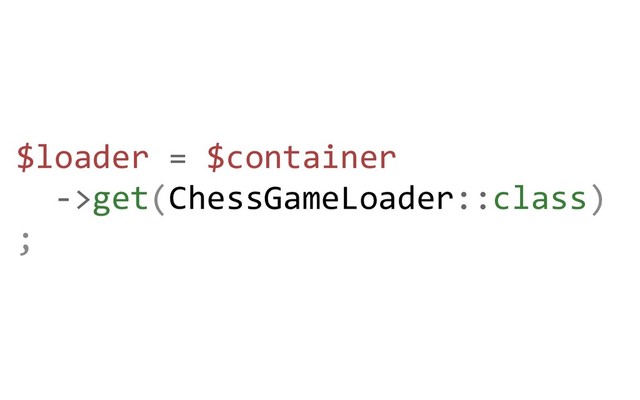 $loader = $container
->get(ChessGameLoader::class)
;
