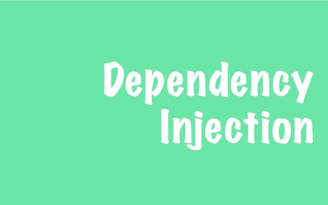 Dependency
Injection
