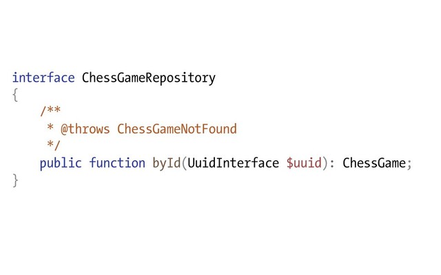 interface ChessGameRepository
{
/**
* @throws ChessGameNotFound
*/
public function byId(UuidInterface $uuid): ChessGame;
}
