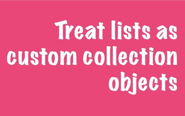 Treat lists as
custom collection
objects

