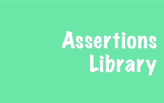 Assertions
Library
