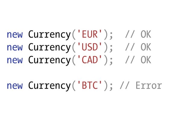 new Currency('EUR'); // OK
new Currency('USD'); // OK
new Currency('CAD'); // OK
new Currency('BTC'); // Error
