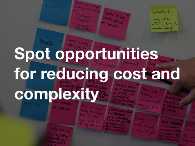 Spot opportunities
for reducing cost and
complexity
