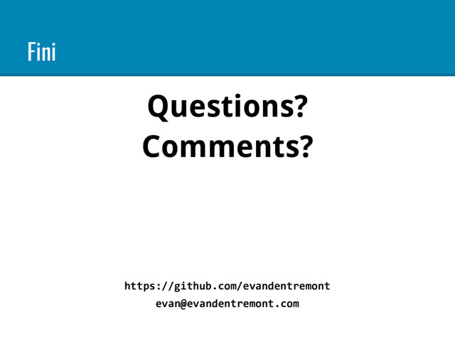 Fini
Questions?
Comments?
https://github.com/evandentremont
evan@evandentremont.com
