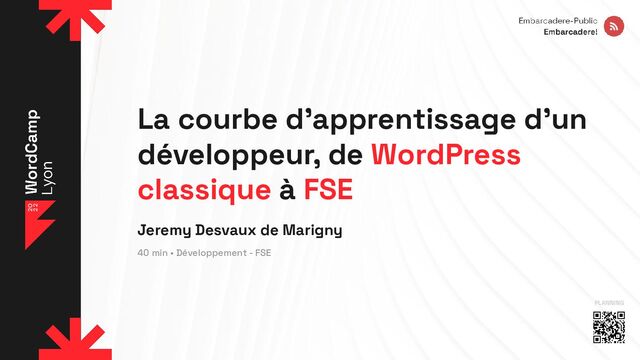 La courbe d’apprentissage d’un
développeur, de WordPress
classique à FSE
Jeremy Desvaux de Marigny
PLANNING
40 min • Développement - FSE
