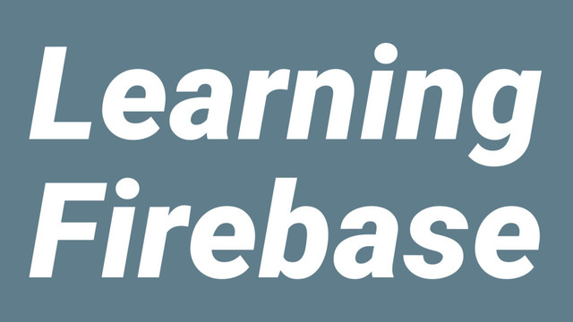 Learning
Firebase
