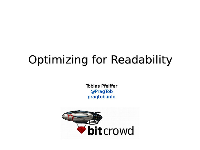 Optimizing for Readability
Tobias Pfeiffer
@PragTob
pragtob.info
