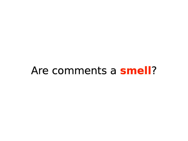 Are comments a smell?
