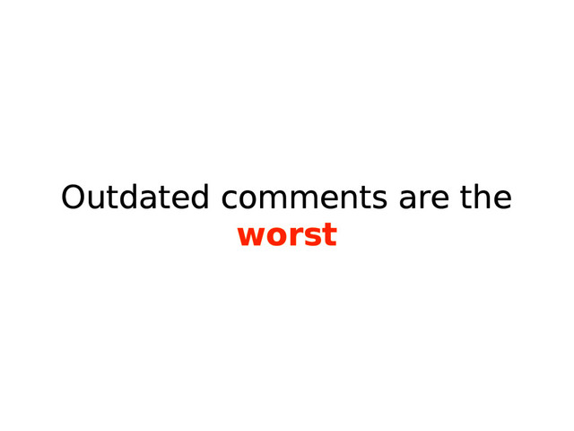 Outdated comments are the
worst

