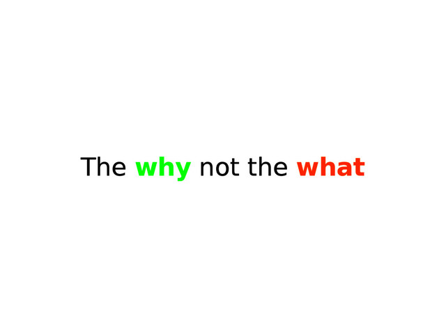 The why not the what
