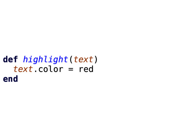 def highlight(text)
text.color = red
end
