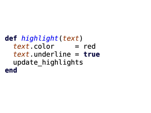 def highlight(text)
text.color = red
text.underline = true
update_highlights
end
