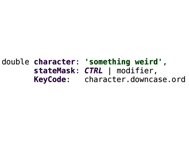 double character: 'something weird',
stateMask: CTRL | modifier,
KeyCode: character.downcase.ord

