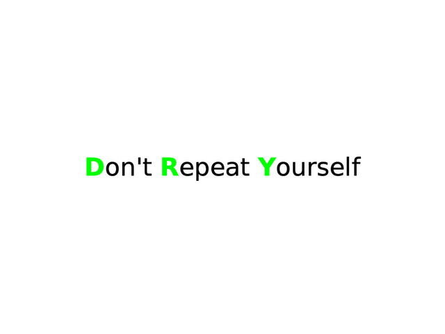 Don't Repeat Yourself
