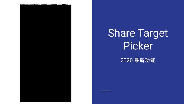 Share Target
Picker
2020 最新功能

