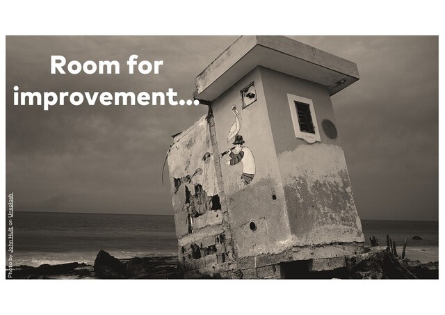 Room for
improvement…
Photo by John Hult on Unsplash

