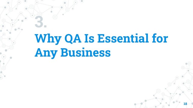3.
Why QA Is Essential for
Any Business
18

