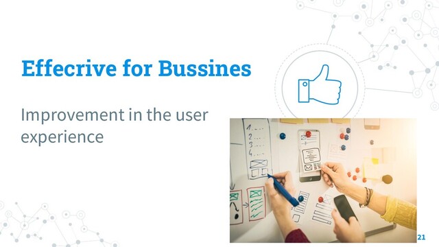 Effecrive for Bussines
Improvement in the user
experience
21
