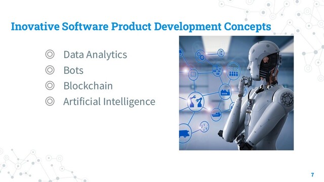 Inovative Software Product Development Concepts
◎ Data Analytics
◎ Bots
◎ Blockchain
◎ Artificial Intelligence
7

