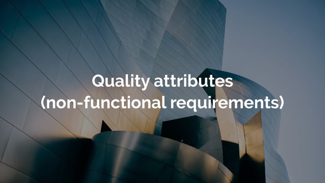 Quality attributes
(non-functional requirements)
