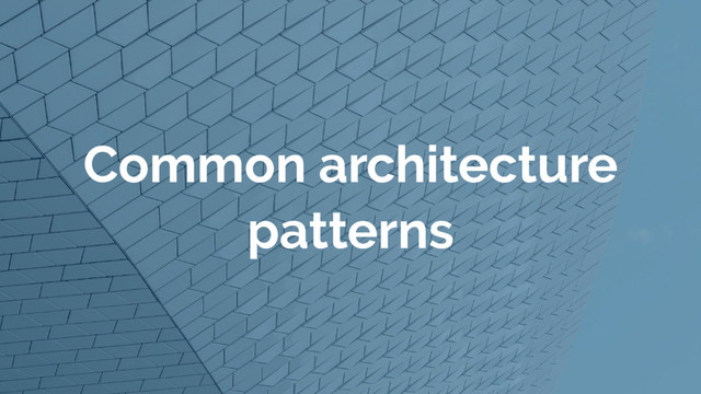 Common architecture
patterns
