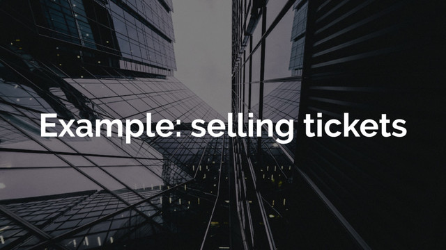 Example: selling tickets
