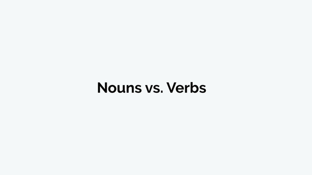 Nouns vs. Verbs

