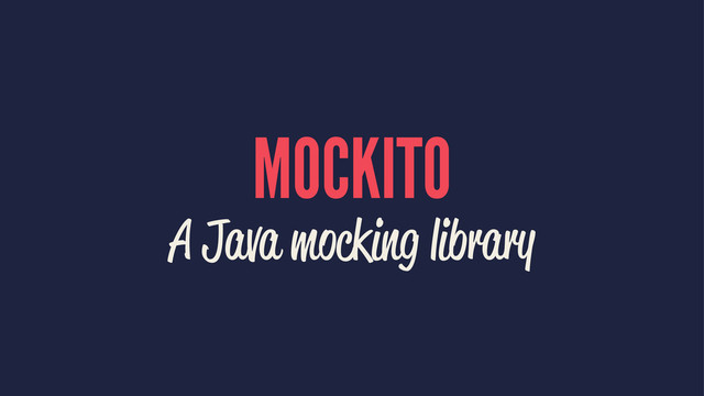 MOCKITO
A Java mocking library
