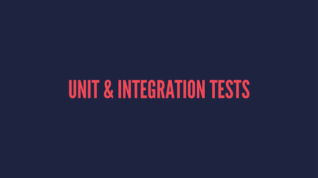 UNIT & INTEGRATION TESTS
