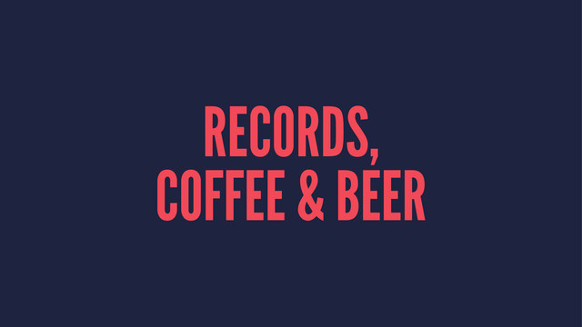 RECORDS,
COFFEE & BEER
