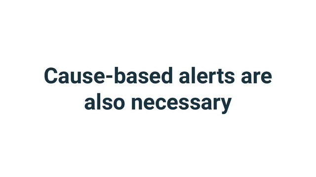 Cause-based alerts are
also necessary
