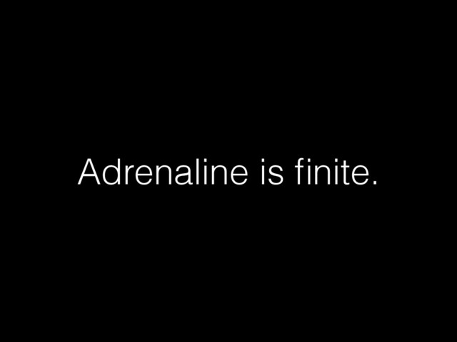Adrenaline is ﬁnite.

