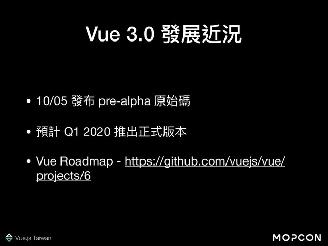 Vue 3.0 發展近況
• 10/05 發布 pre-alpha 原始碼

• 預計 Q1 2020 推出正式版本

• Vue Roadmap - https://github.com/vuejs/vue/
projects/6
