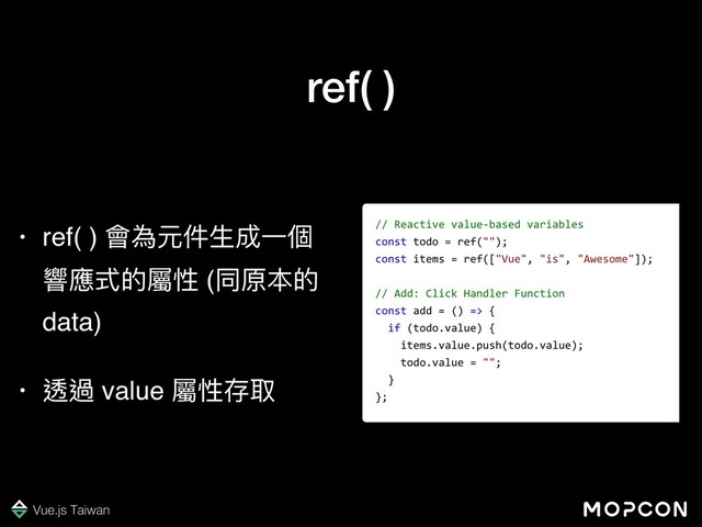 ref( )
• ref( ) 會為元件⽣生成⼀一個
響應式的屬性 (同原本的
data)
• 透過 value 屬性存取
