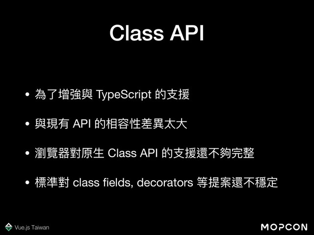 Class API
• 為了了增強與 TypeScript 的⽀支援

• 與現有 API 的相容性差異異太⼤大

• 瀏覽器對原⽣生 Class API 的⽀支援還不夠完整

• 標準對 class ﬁelds, decorators 等提案還不穩定

