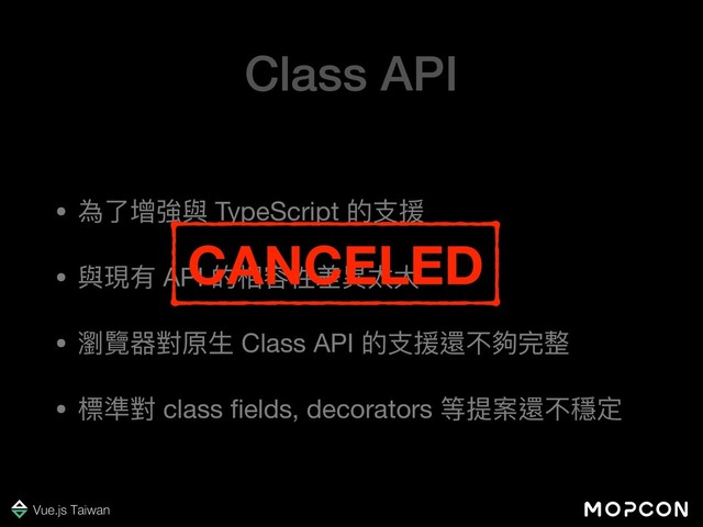 Class API
• 為了了增強與 TypeScript 的⽀支援

• 與現有 API 的相容性差異異太⼤大

• 瀏覽器對原⽣生 Class API 的⽀支援還不夠完整

• 標準對 class ﬁelds, decorators 等提案還不穩定
CANCELED
